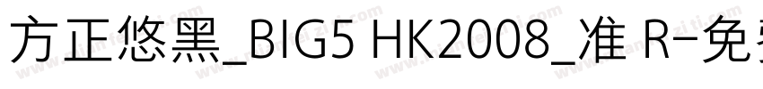方正悠黑_BIG5 HK2008_准 R字体转换